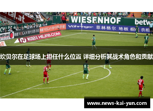坎贝尔在足球场上担任什么位置 详细分析其战术角色和贡献